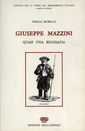 Giuseppe Mazzini. Quasi una biografia (Giuseppe Mazzini. Almost a Biography) by Emilia Morelli, published by the Italian Risorgimento History Institute - Rome Branch in 1984
